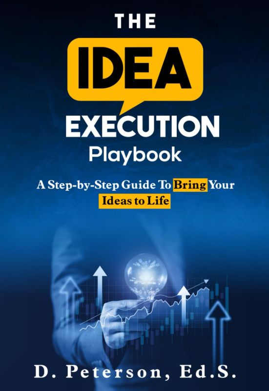 Book cover of The Idea Execution Playbook: A Step-By-Step Guide To Bring Your Ideas To Life by D. Peterson, Ed.S.